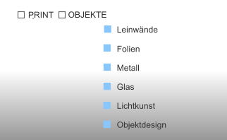 Leinwände  Folien  Metall  Glas  Lichtkunst  Objektdesign   OBJEKTE .     PRINT